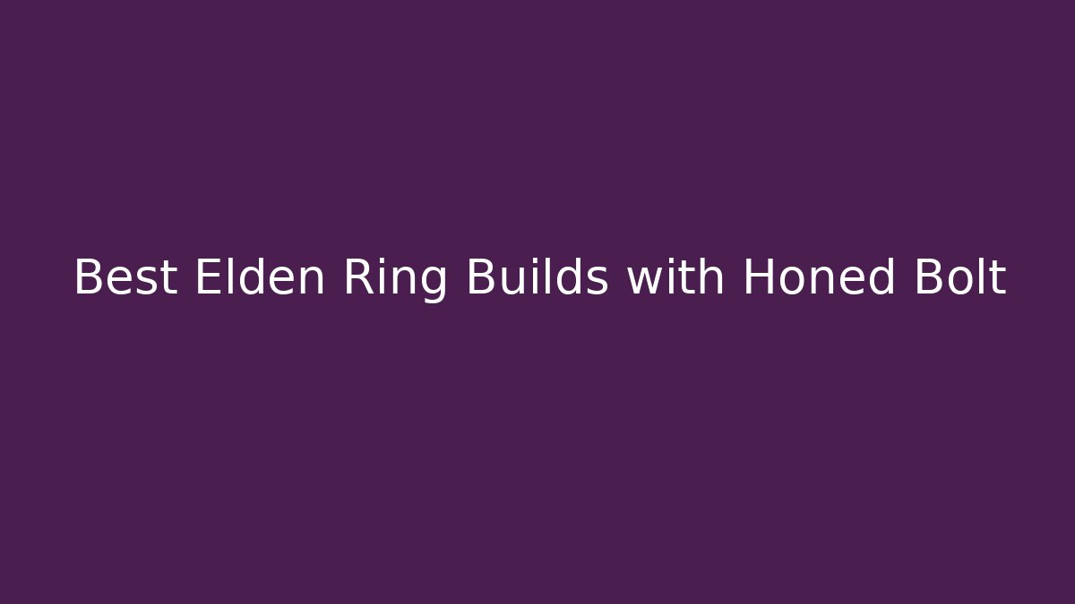 Best Elden Ring Builds with Honed Bolt