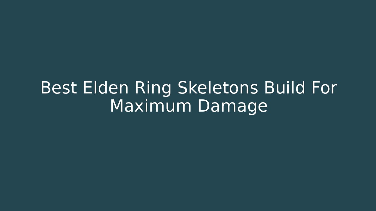 Best Elden Ring Skeletons Build For Maximum Damage - Critter Realm