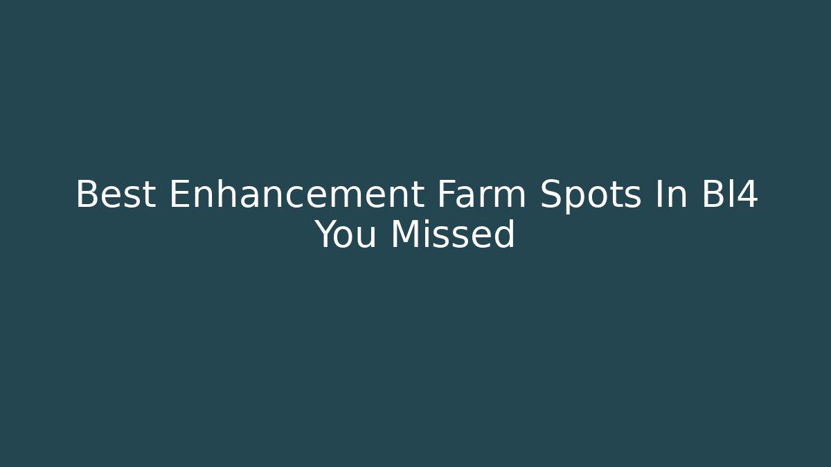 Best Enhancement Farm Spots In Bl4 You Missed