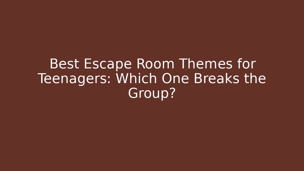Best Escape Room Themes for Teenagers: Which One Breaks the Group?