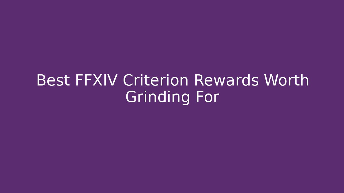 Best FFXIV Criterion Rewards Worth Grinding For