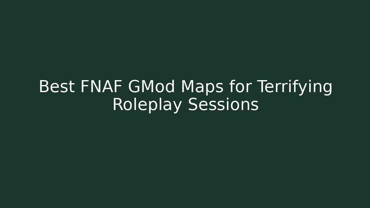 Best FNAF GMod Maps for Terrifying Roleplay Sessions