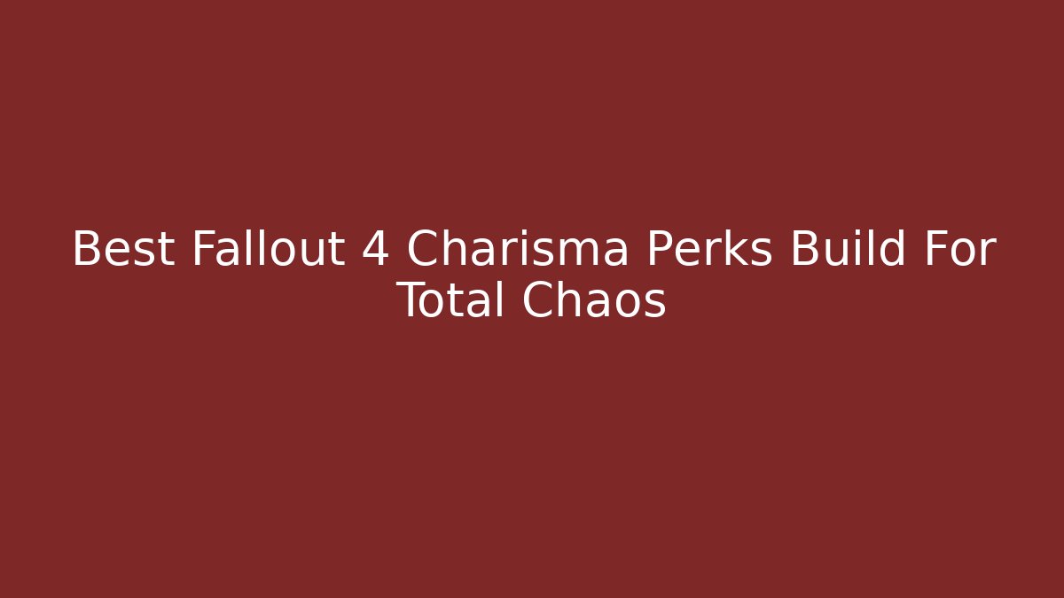 Best Fallout 4 Charisma Perks Build For Total Chaos - Critter Realm