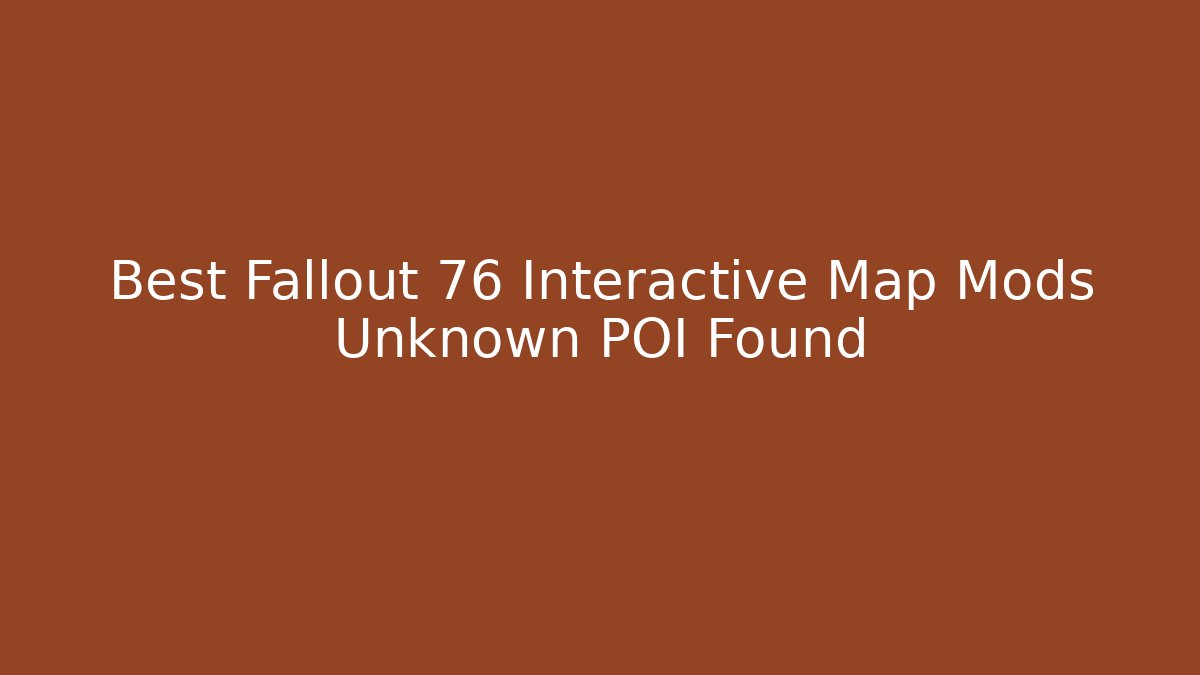 Best Fallout 76 Interactive Map Mods Unknown POI Found