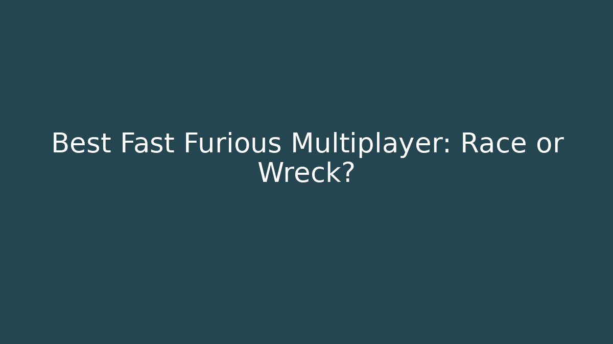 Best Fast Furious Multiplayer: Race or Wreck? - Critter Realm