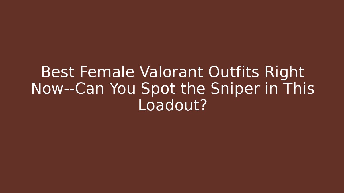 Best Female Valorant Outfits Right Now—Can You Spot the Sniper in This Loadout?
