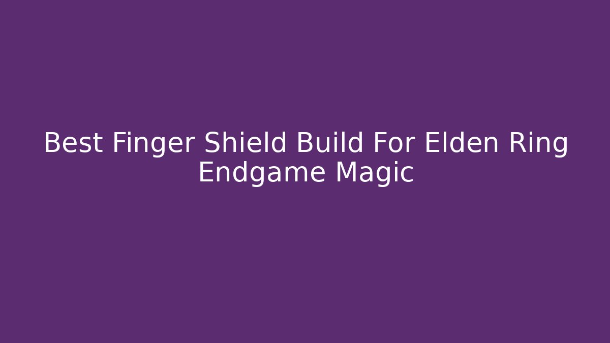 Best Finger Shield Build For Elden Ring Endgame Magic