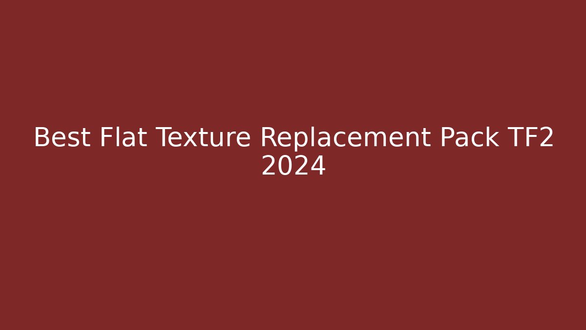 Best Flat Texture Replacement Pack TF2 2024