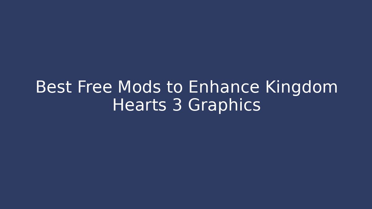 Best Free Mods to Enhance Kingdom Hearts 3 Graphics - Critter Realm