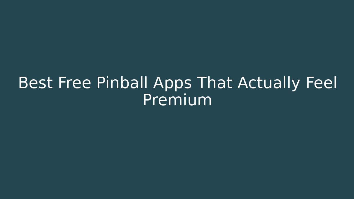 Best Free Pinball Apps That Actually Feel Premium