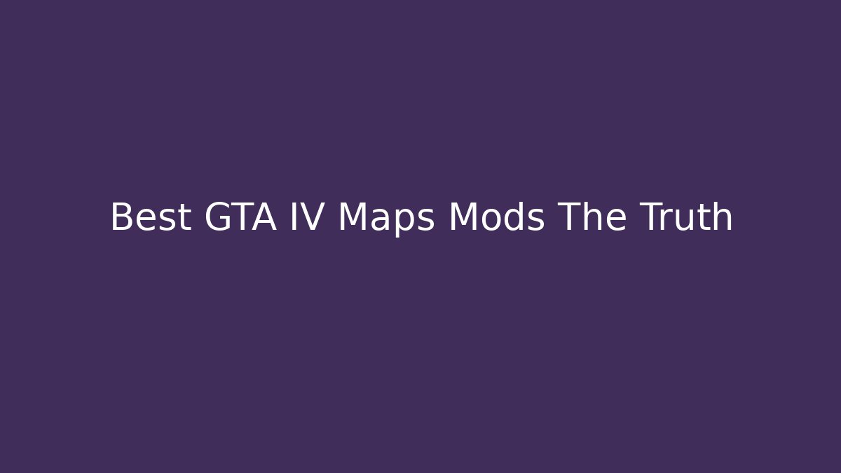 Best GTA IV Maps Mods The Truth - Critter Realm