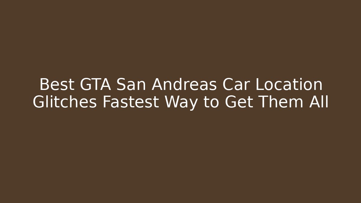 Best GTA San Andreas Car Location Glitches Fastest Way to Get Them All - Critter Realm