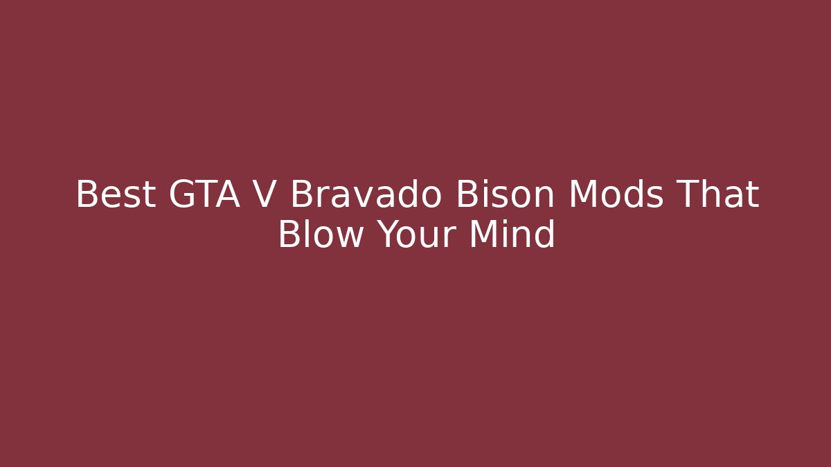Best GTA V Bravado Bison Mods That Blow Your Mind - Critter Realm