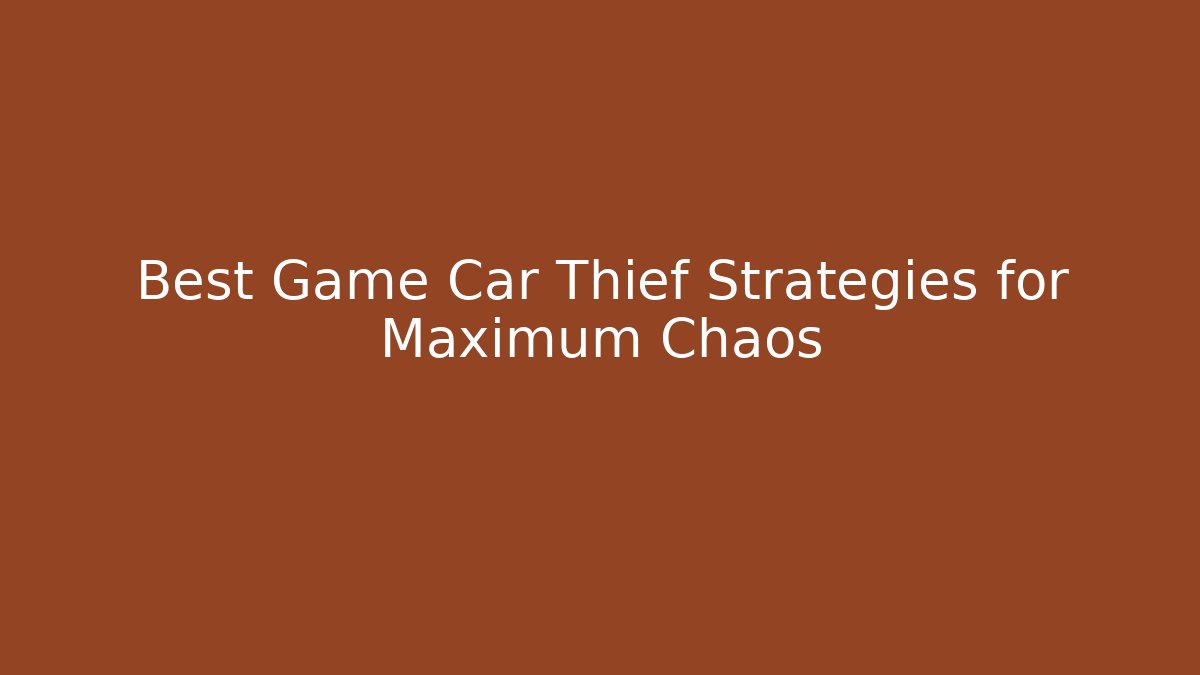 Best Game Car Thief Strategies for Maximum Chaos - Critter Realm