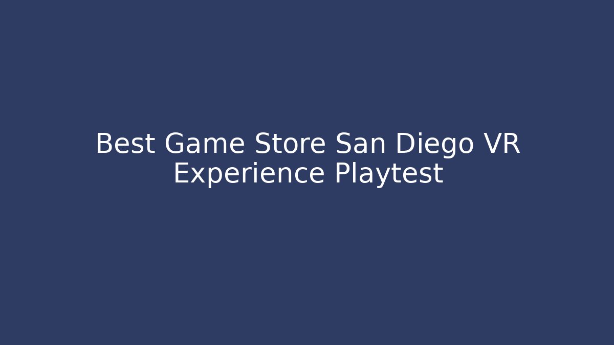 Best Game Store San Diego VR Experience Playtest