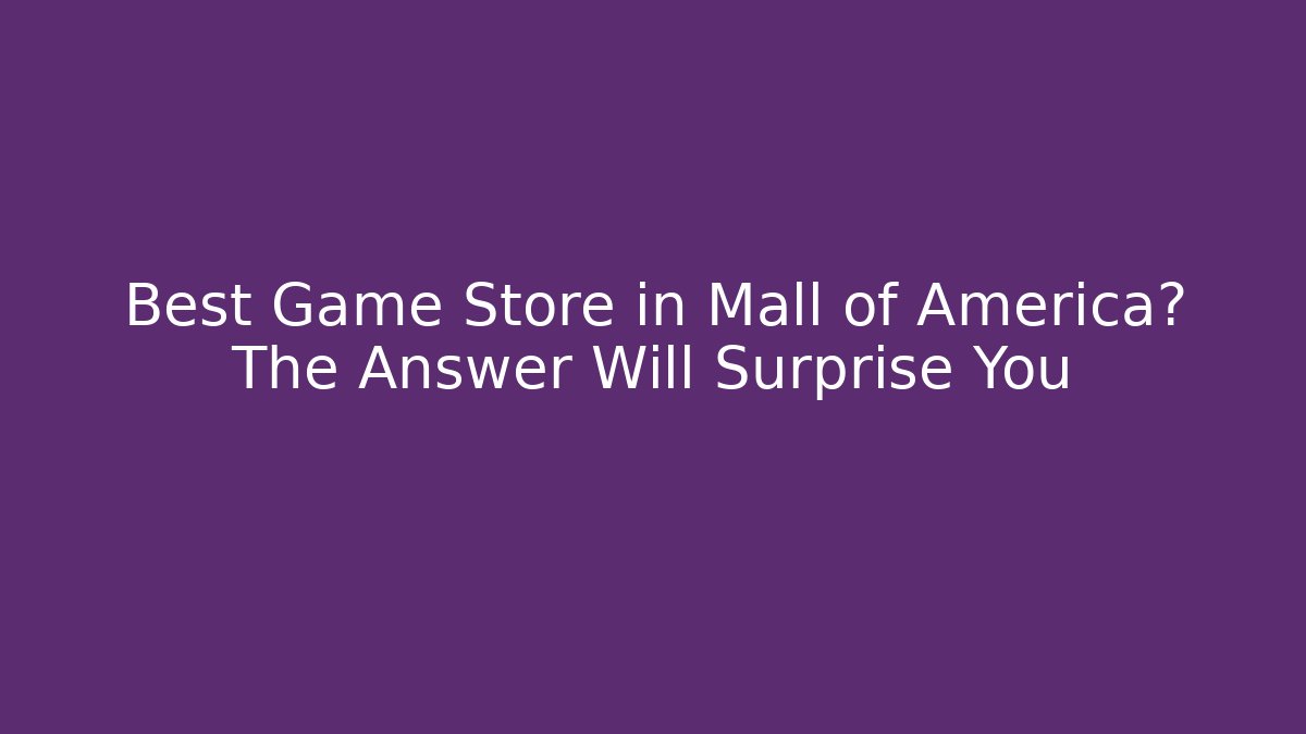 Best Game Store in Mall of America? The Answer Will Surprise You
