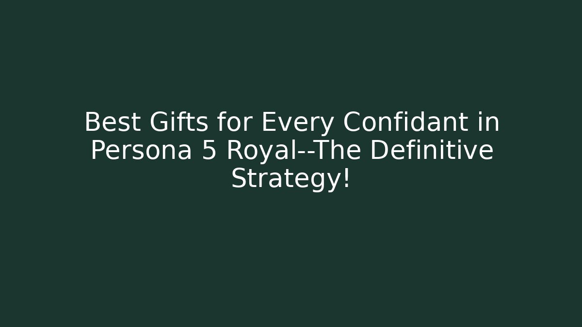 Best Gifts for Every Confidant in Persona 5 Royal—The Definitive Strategy!