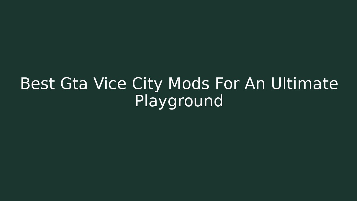 Best Gta Vice City Mods For An Ultimate Playground