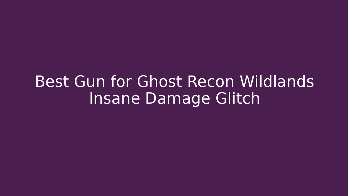 Best Gun for Ghost Recon Wildlands Insane Damage Glitch