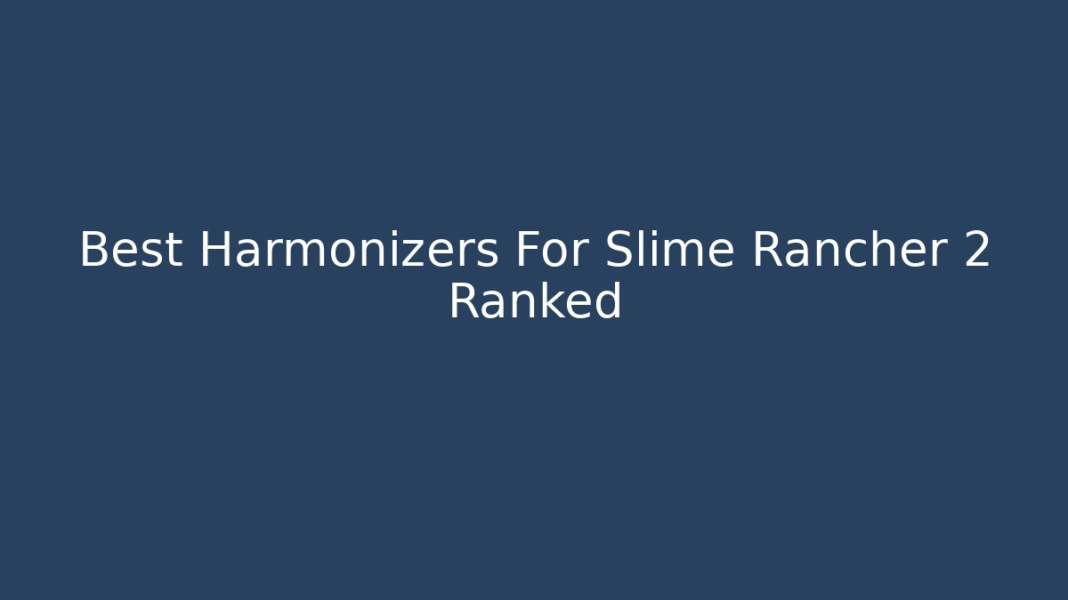 Best Harmonizers For Slime Rancher 2 Ranked - Critter Realm