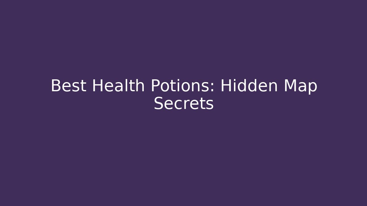Best Health Potions: Hidden Map Secrets