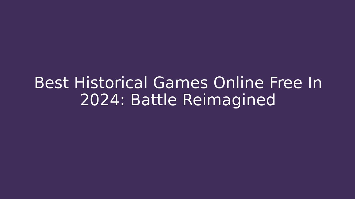 Best Historical Games Online Free In 2024: Battle Reimagined