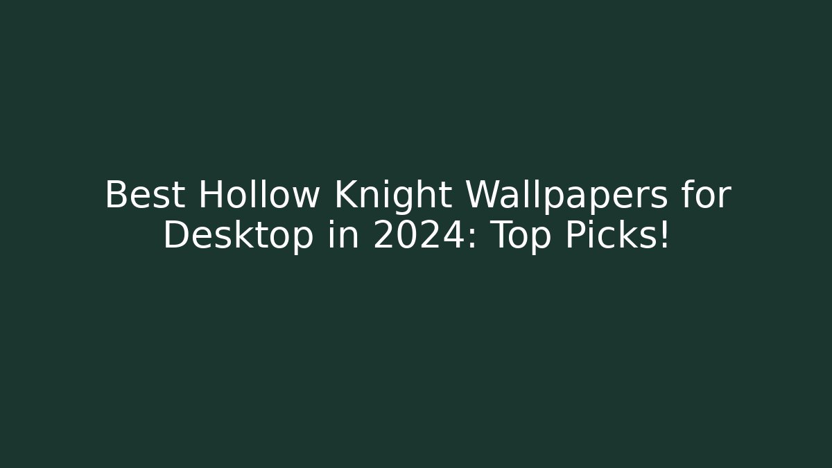 Best Hollow Knight Wallpapers for Desktop in 2024: Top Picks!