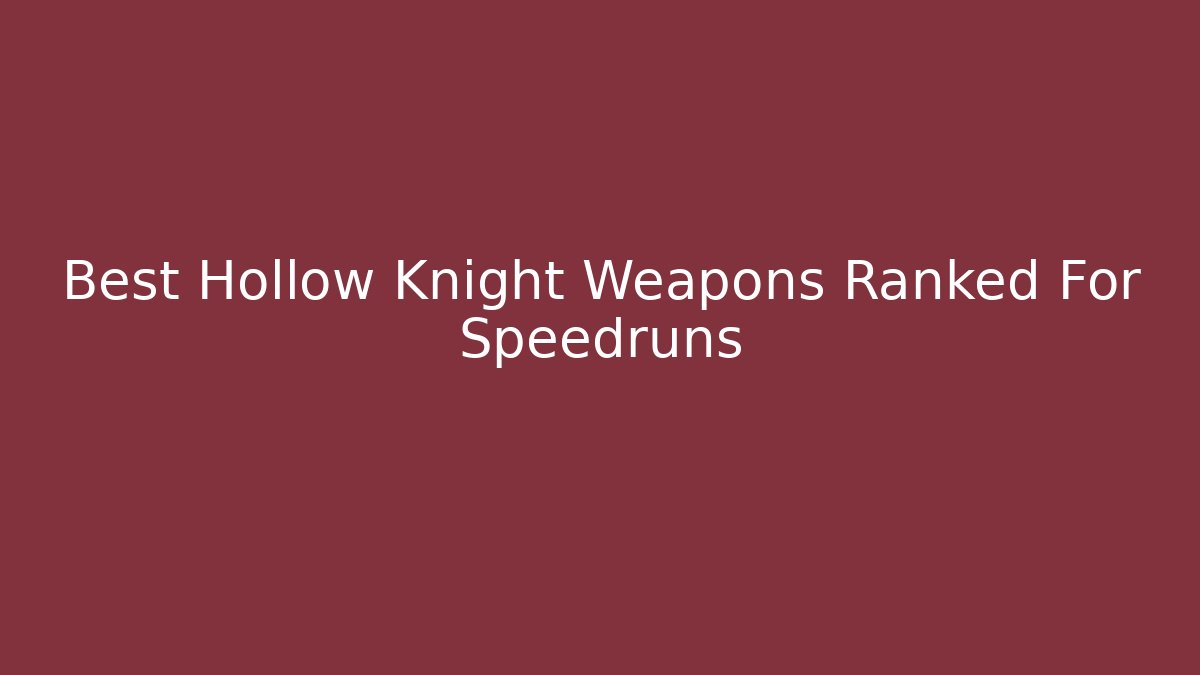 Best Hollow Knight Weapons Ranked For Speedruns
