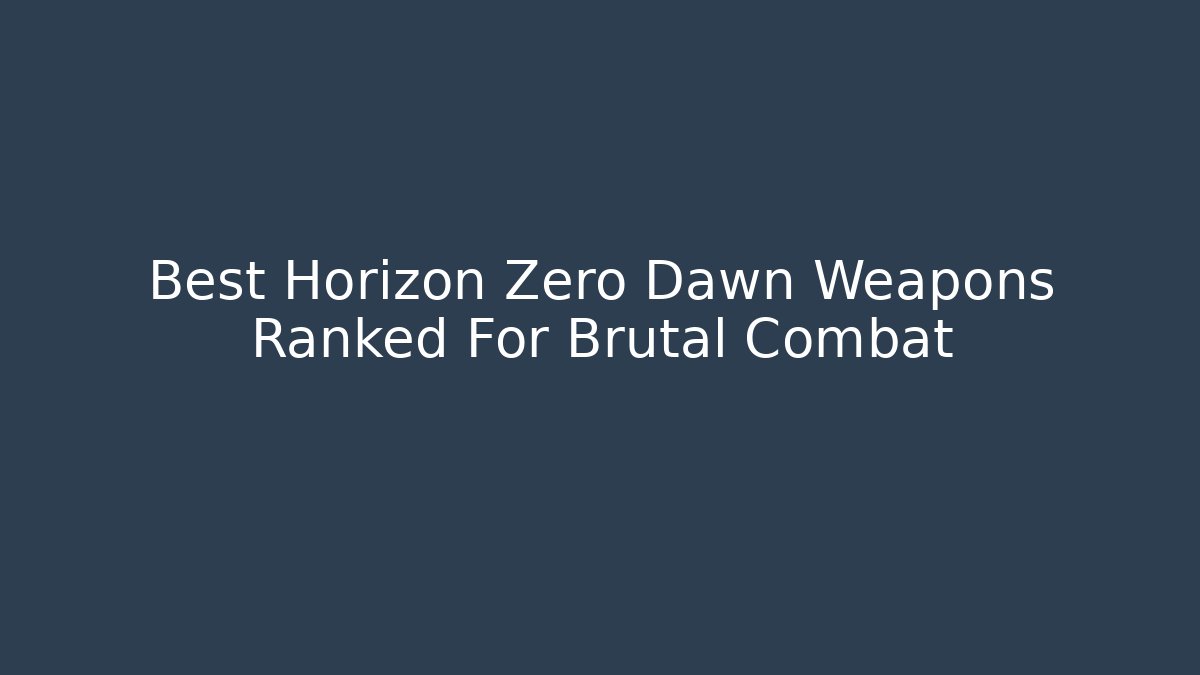 Best Horizon Zero Dawn Weapons Ranked For Brutal Combat