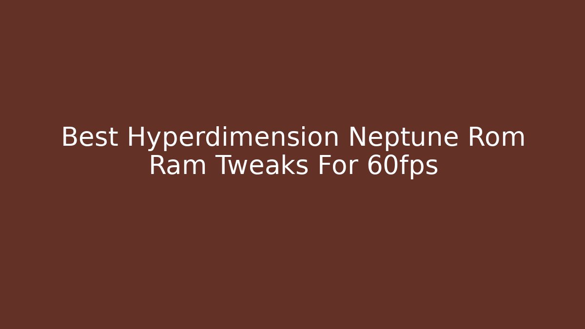 Best Hyperdimension Neptune Rom Ram Tweaks For 60fps - Critter Realm