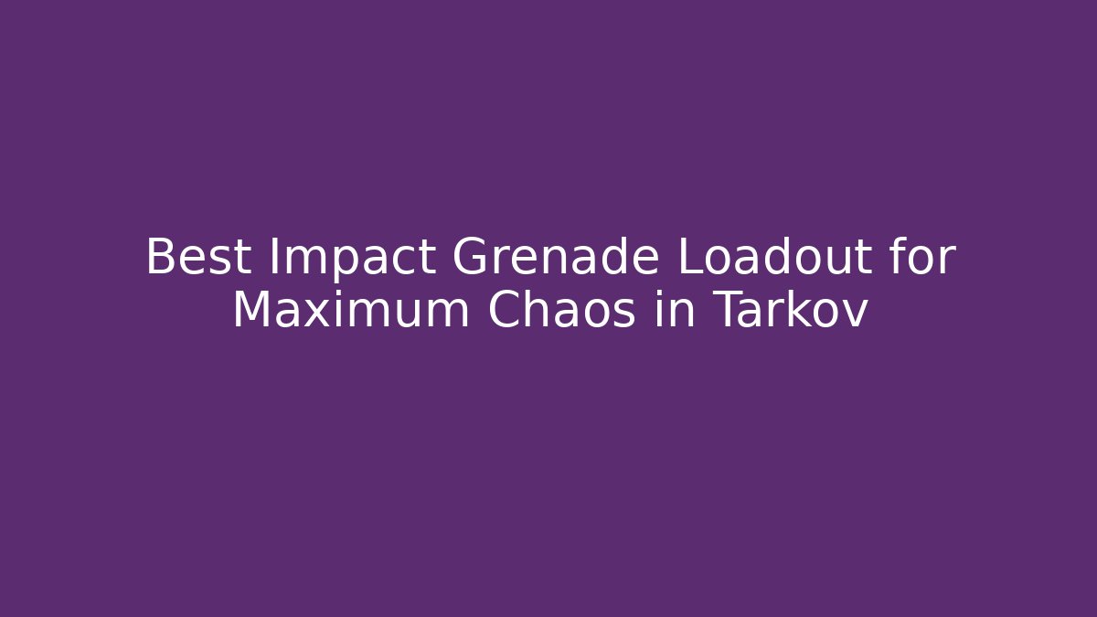 Best Impact Grenade Loadout for Maximum Chaos in Tarkov