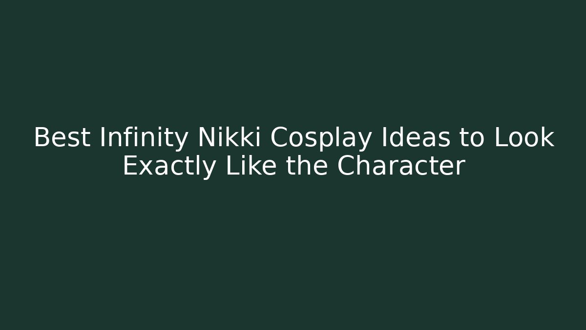 Best Infinity Nikki Cosplay Ideas to Look Exactly Like the Character