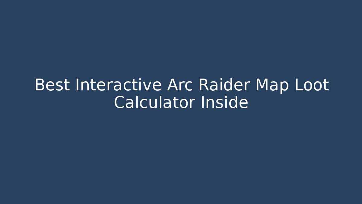 Best Interactive Arc Raider Map Loot Calculator Inside - Critter Realm