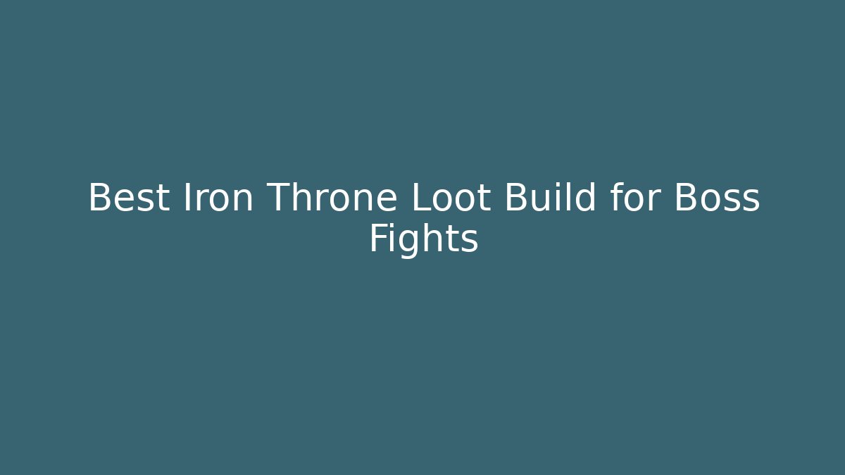 Best Iron Throne Loot Build for Boss Fights