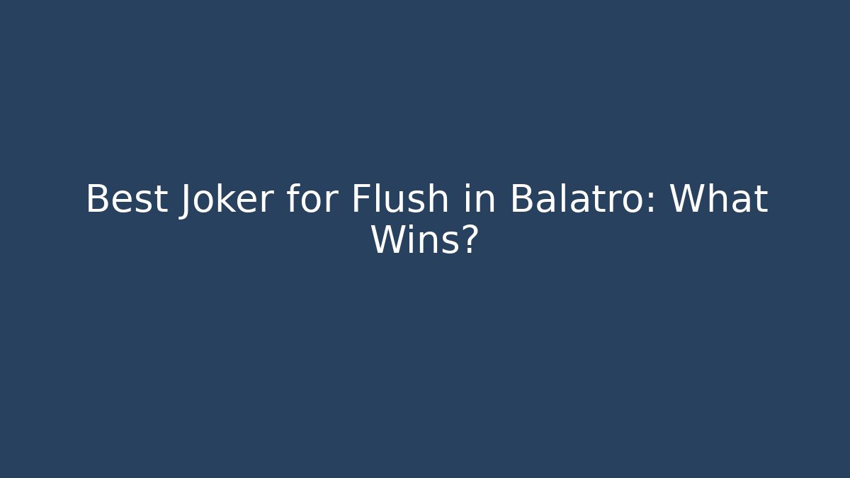 Best Joker for Flush in Balatro: What Wins?