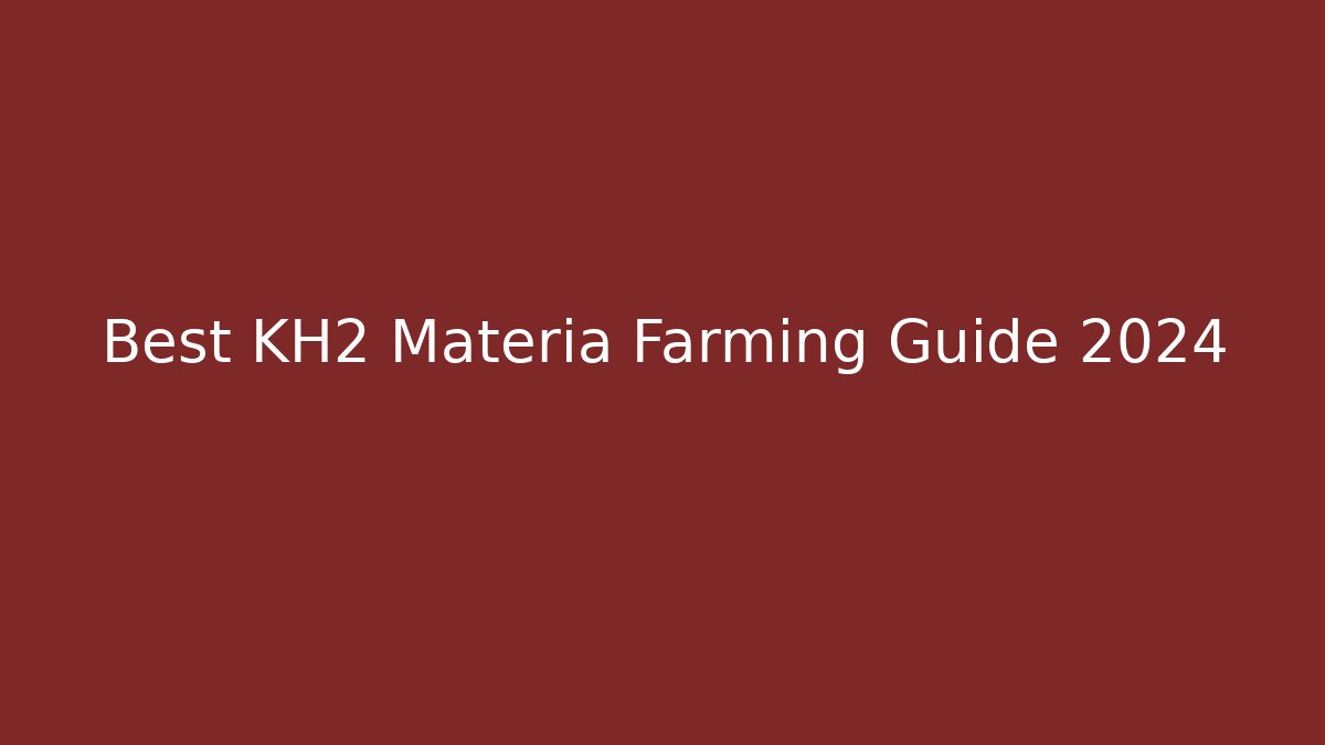 Best KH2 Materia Farming Guide 2024