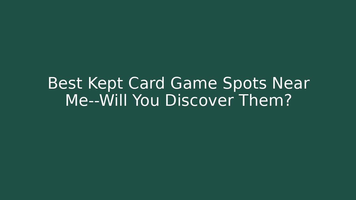 Best Kept Card Game Spots Near Me—Will You Discover Them?