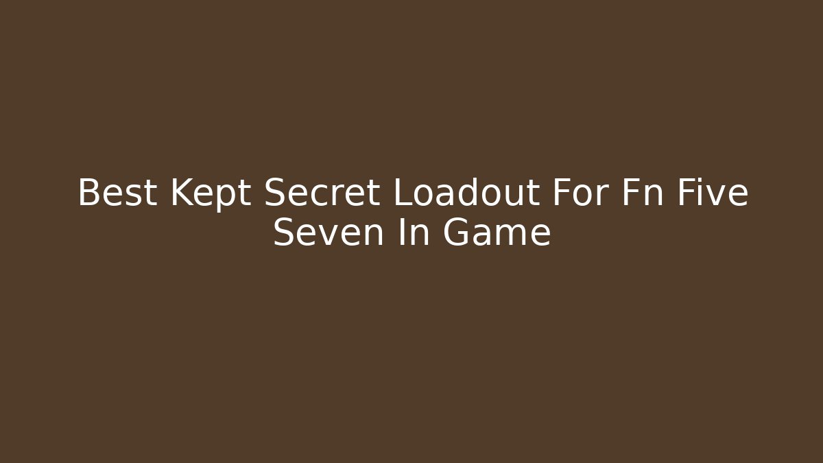 Best Kept Secret Loadout For Fn Five Seven In Game