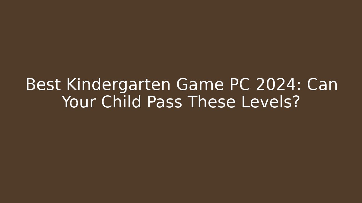 Best Kindergarten Game PC 2024: Can Your Child Pass These Levels?