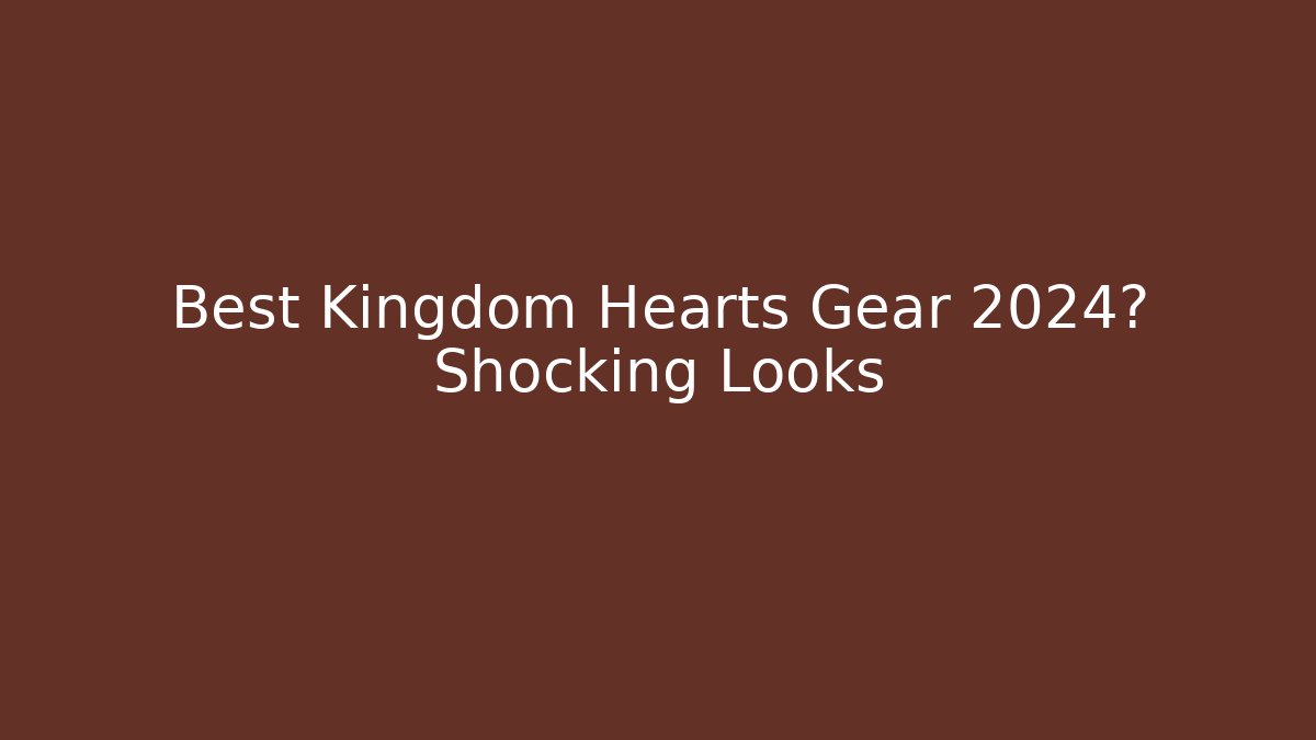Best Kingdom Hearts Gear 2024? Shocking Looks - Critter Realm