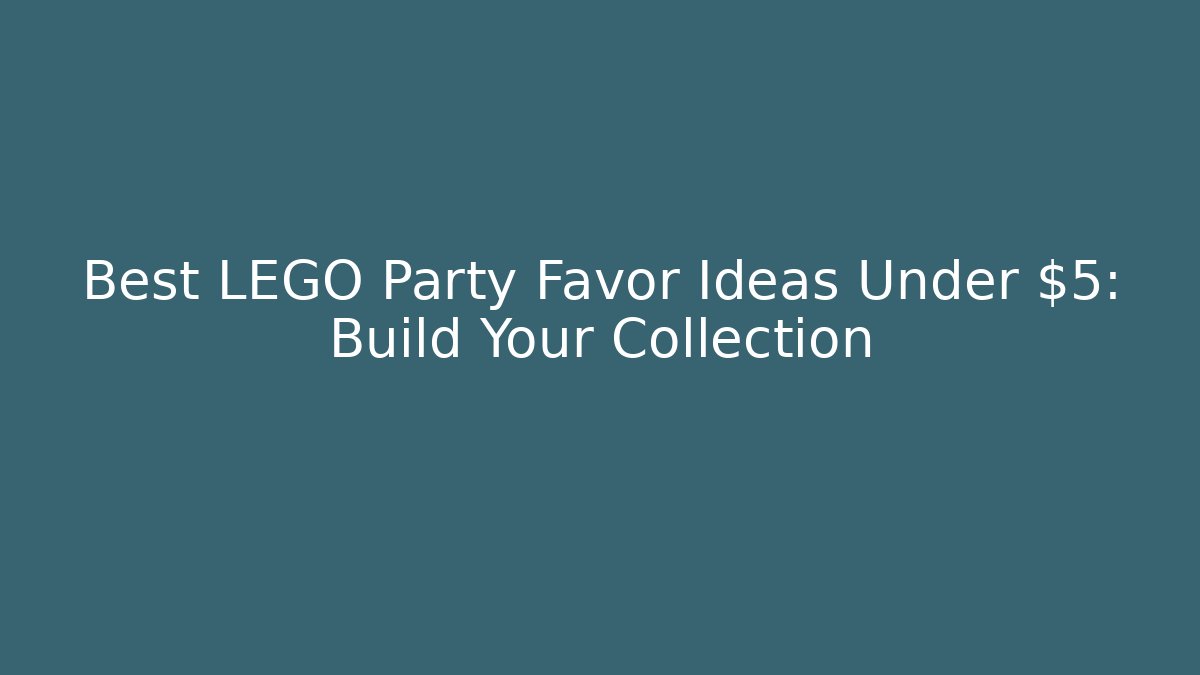 Best LEGO Party Favor Ideas Under $5: Build Your Collection
