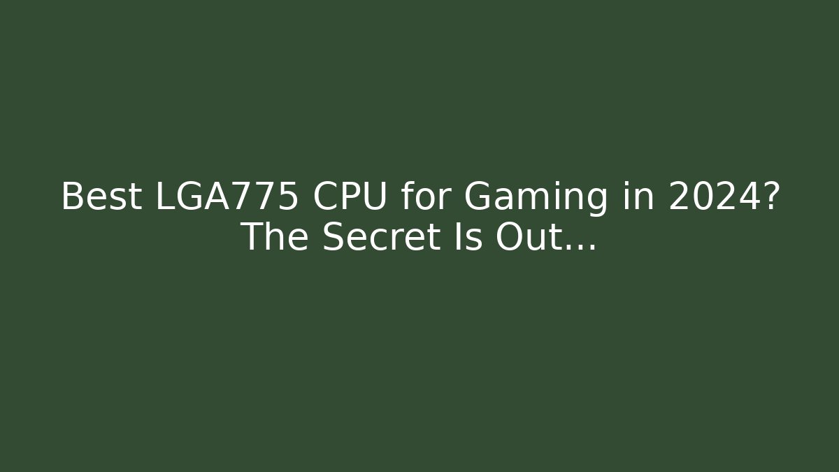 Best LGA775 CPU for Gaming in 2024? The Secret Is Out...
