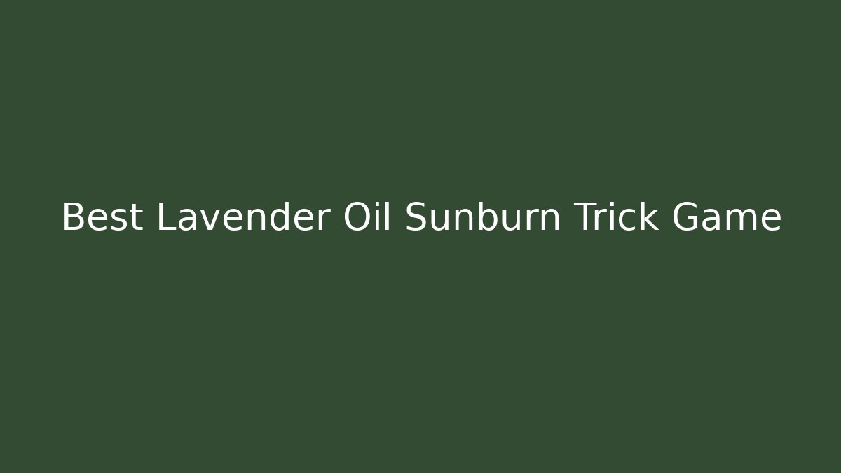 Best Lavender Oil Sunburn Trick Game