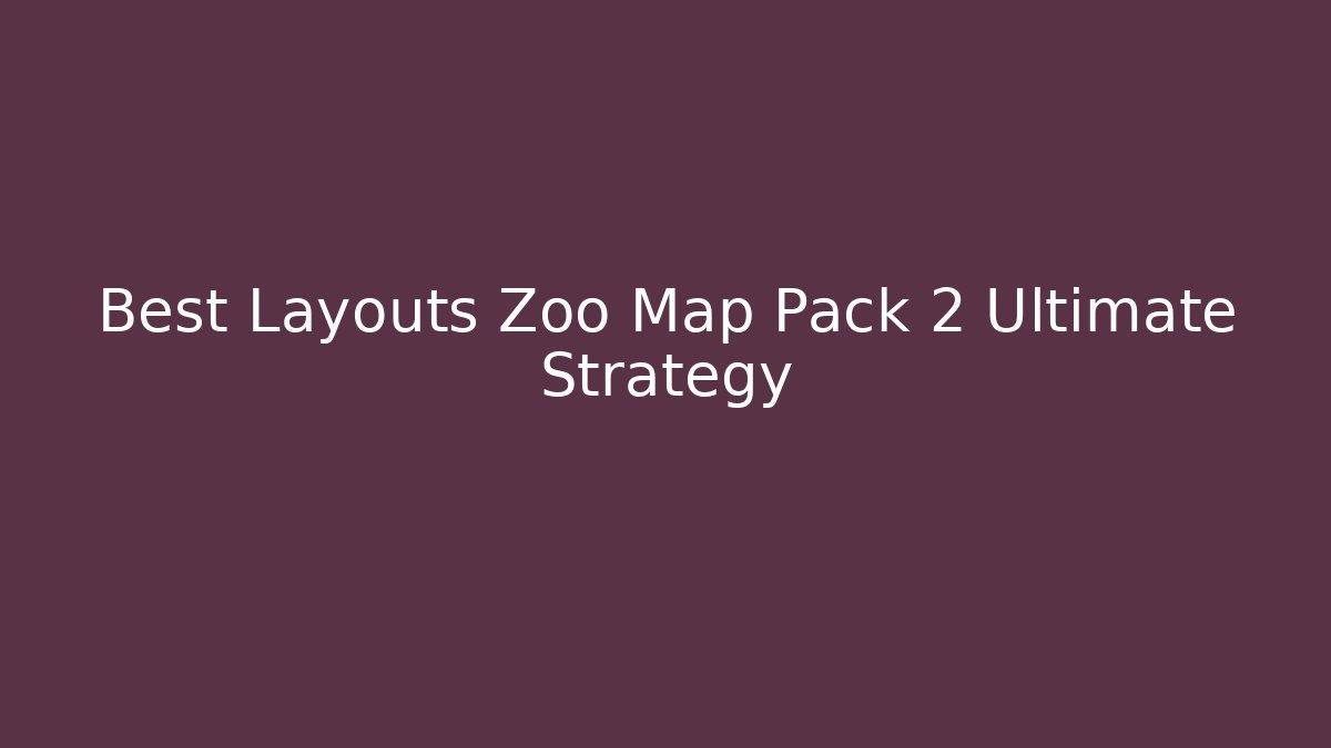 Best Layouts Zoo Map Pack 2 Ultimate Strategy