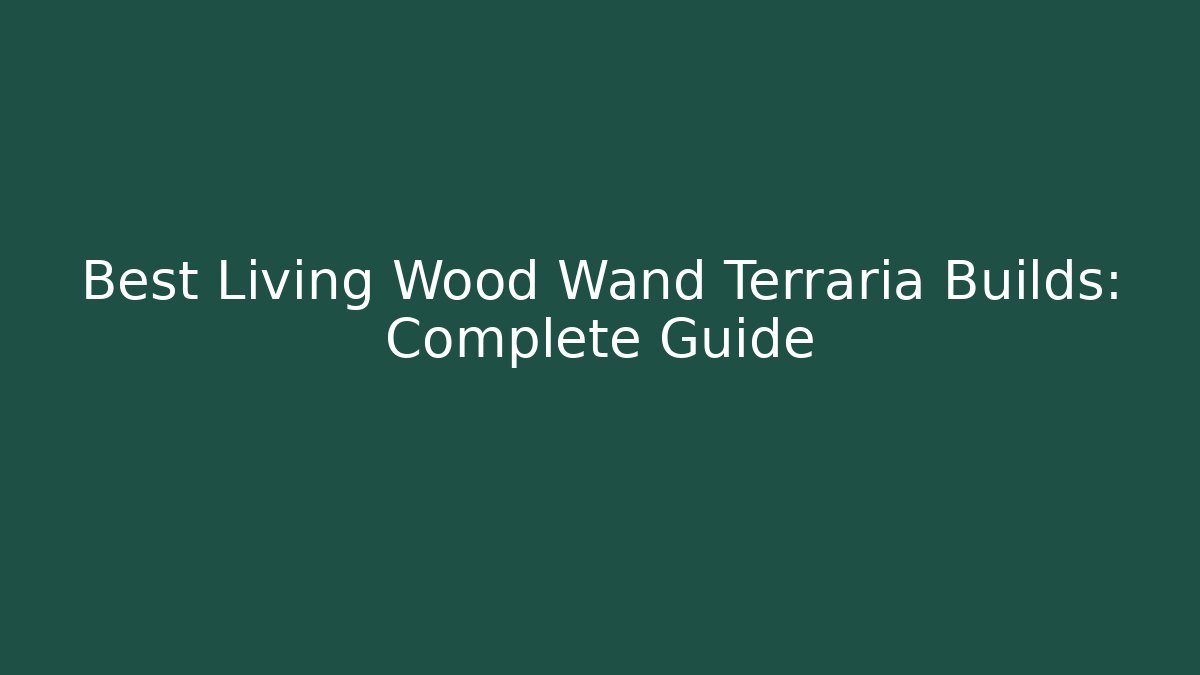 Best Living Wood Wand Terraria Builds: Complete Guide