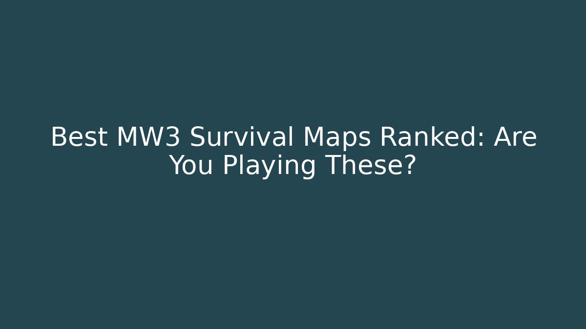 Best MW3 Survival Maps Ranked: Are You Playing These?