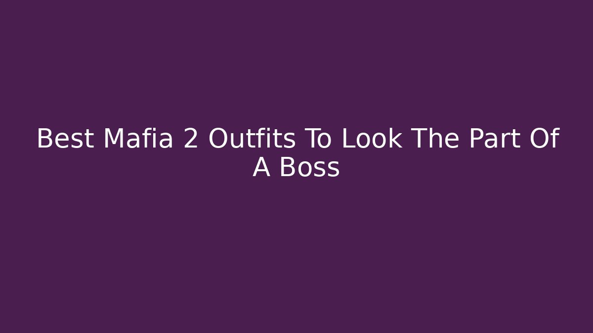 Best Mafia 2 Outfits To Look The Part Of A Boss