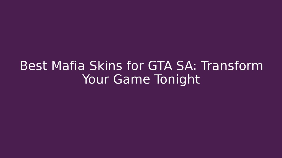 Best Mafia Skins for GTA SA: Transform Your Game Tonight