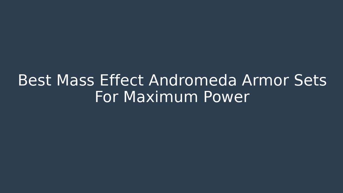 Best Mass Effect Andromeda Armor Sets For Maximum Power