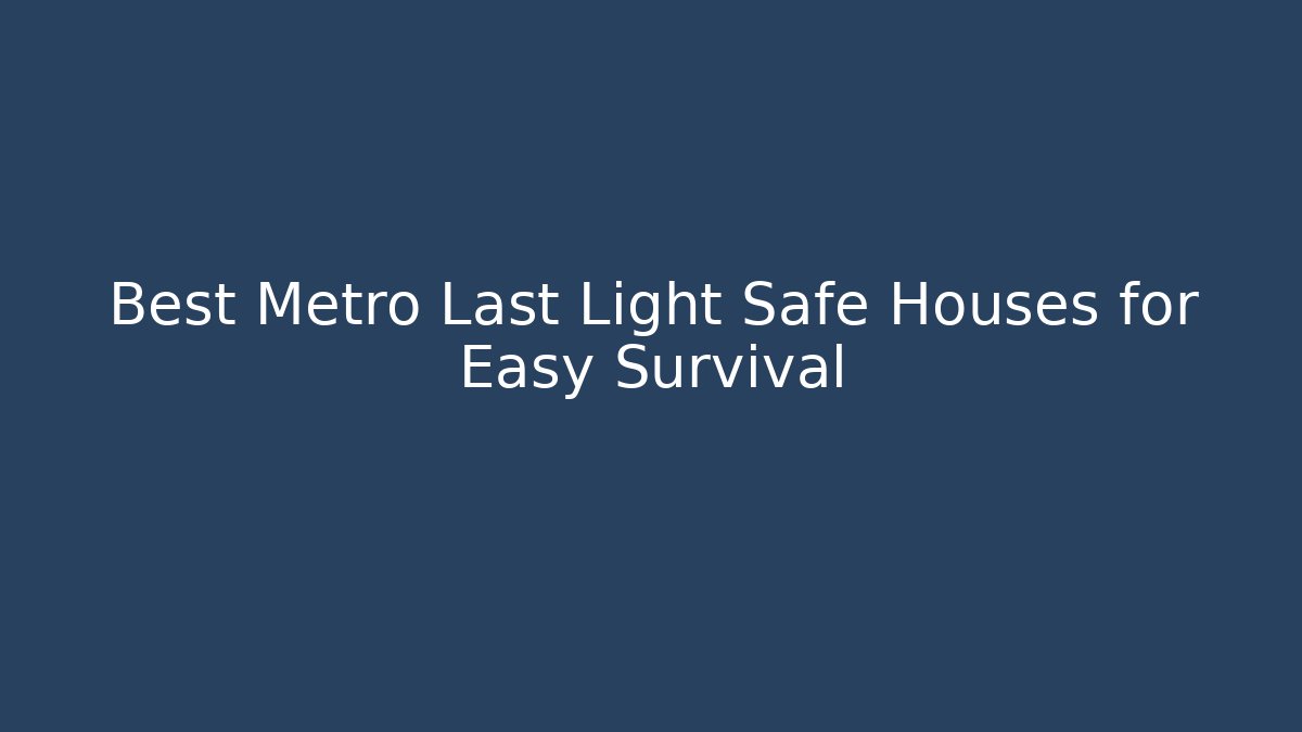 Best Metro Last Light Safe Houses for Easy Survival - Critter Realm